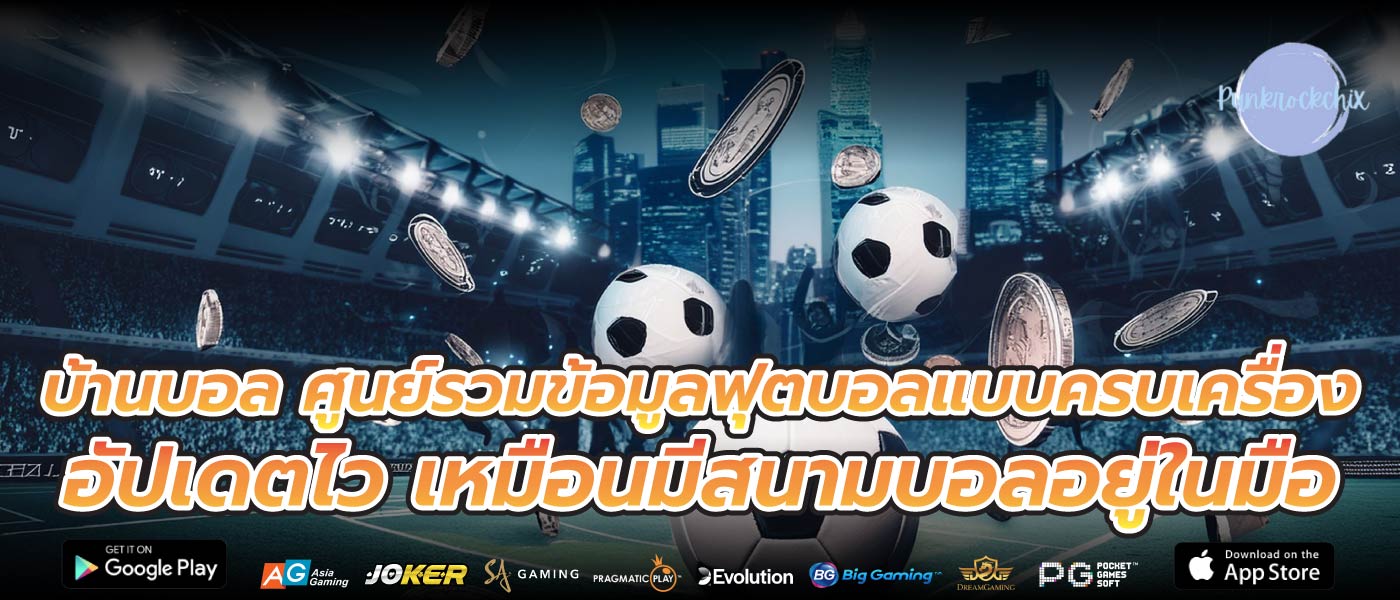 บ้านบอล ศูนย์รวมข้อมูลฟุตบอลแบบครบเครื่อง อัปเดตไว เหมือนมีสนามบอลอยู่ในมือ